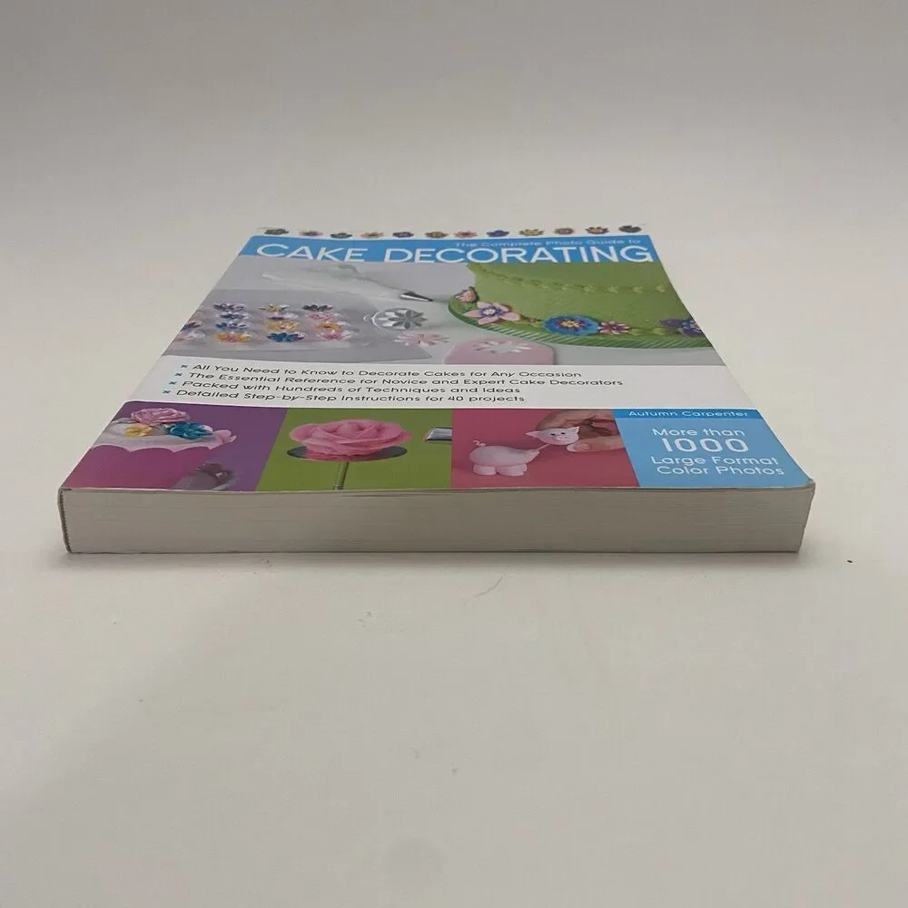 The Complete Photo Guide to Cake Decorating by Autumn Carpenter (2012)